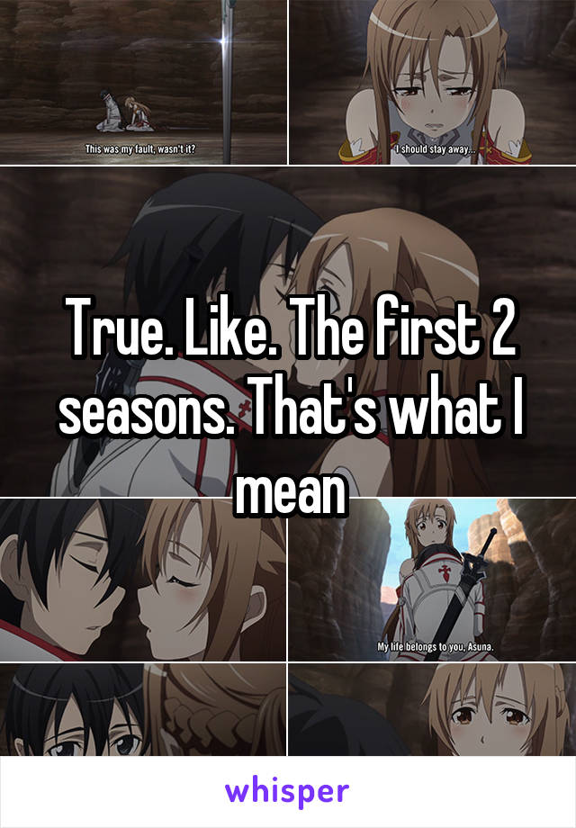 True. Like. The first 2 seasons. That's what I mean