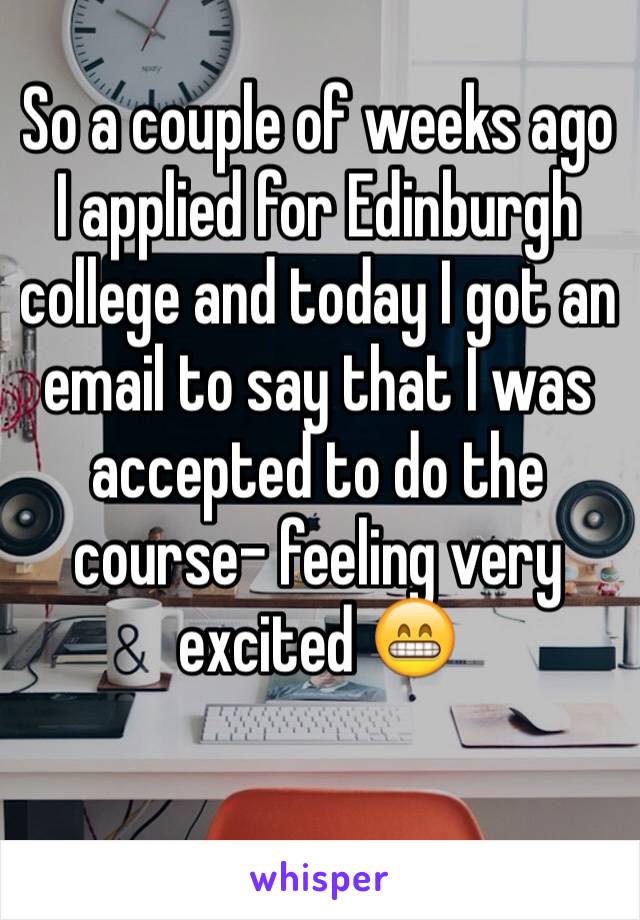 So a couple of weeks ago I applied for Edinburgh college and today I got an email to say that I was accepted to do the course- feeling very excited 😁

