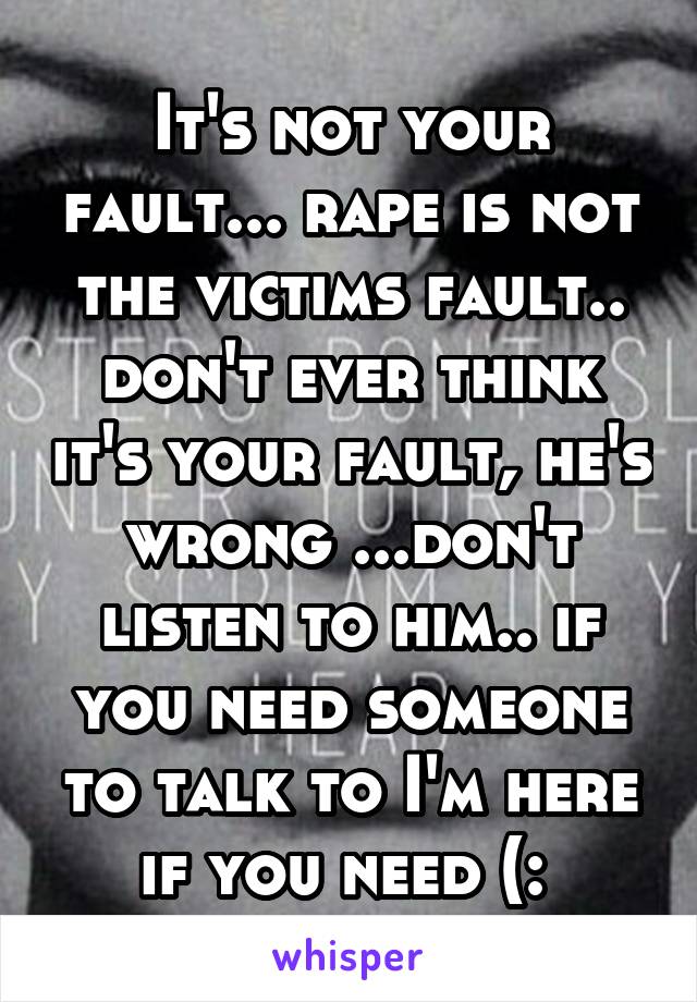 It's not your fault... rape is not the victims fault.. don't ever think it's your fault, he's wrong ...don't listen to him.. if you need someone to talk to I'm here if you need (: 