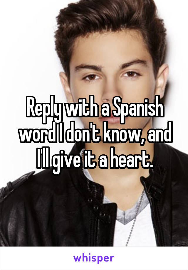 Reply with a Spanish word I don't know, and I'll give it a heart.