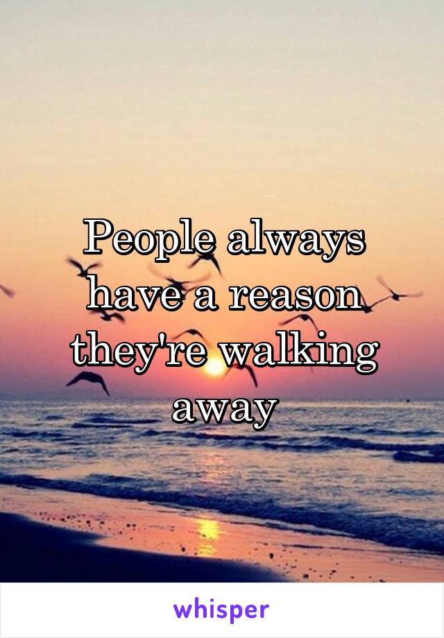 People always have a reason they're walking away