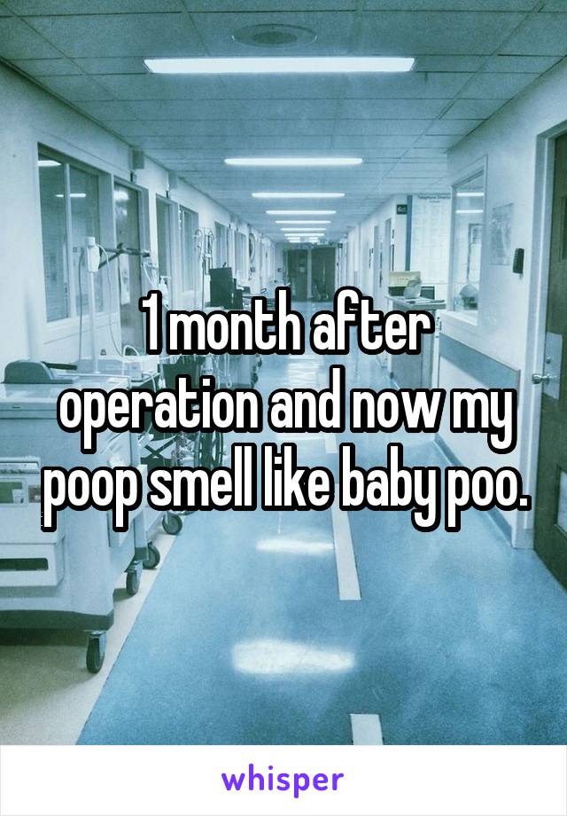 1 month after operation and now my poop smell like baby poo.