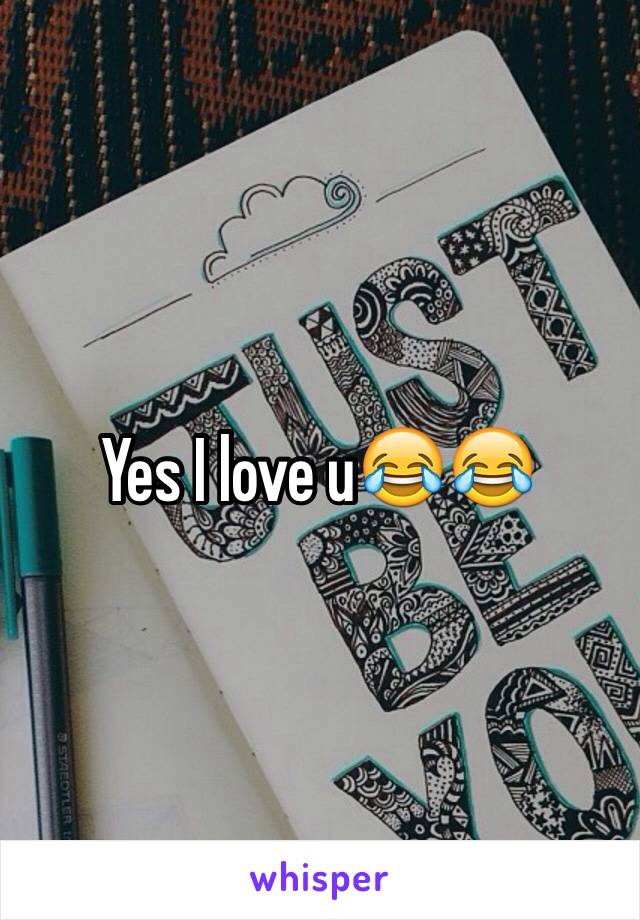 Yes I love u😂😂