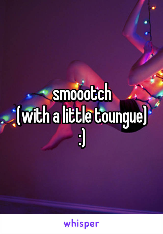 smoootch
(with a little toungue)
:)