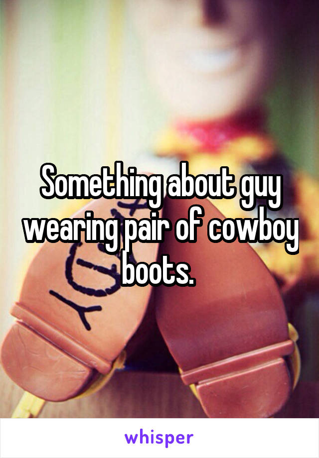 Something about guy wearing pair of cowboy boots. 