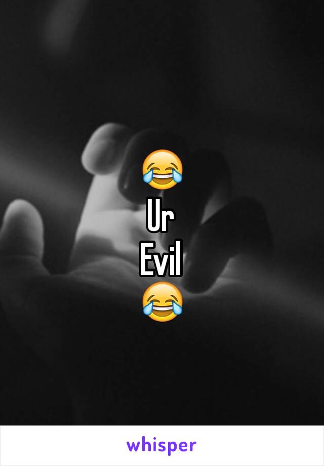 😂
Ur 
Evil
😂