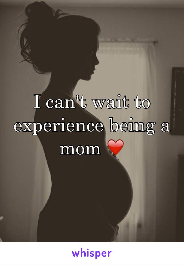 I can't wait to experience being a mom ❤️