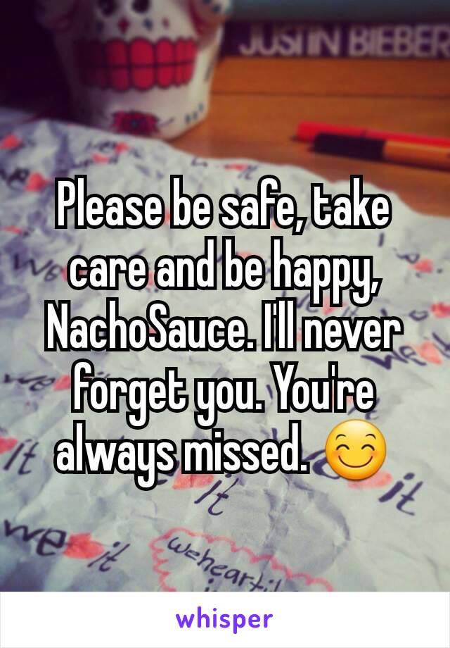 Please be safe, take care and be happy, NachoSauce. I'll never forget you. You're always missed. 😊