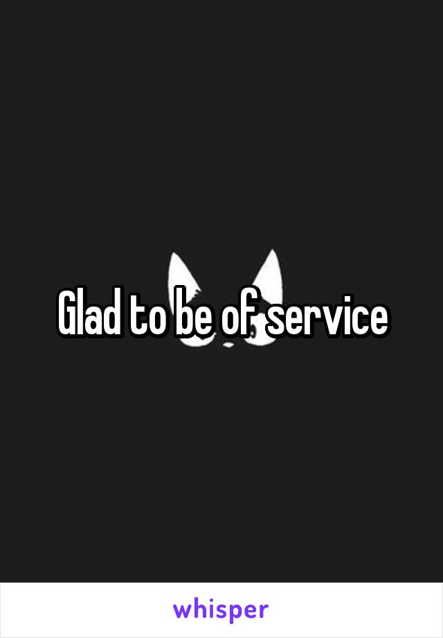 Glad to be of service