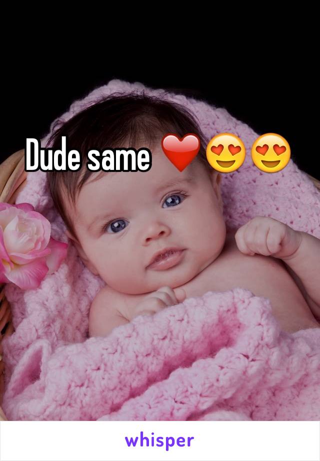 Dude same ❤️😍😍