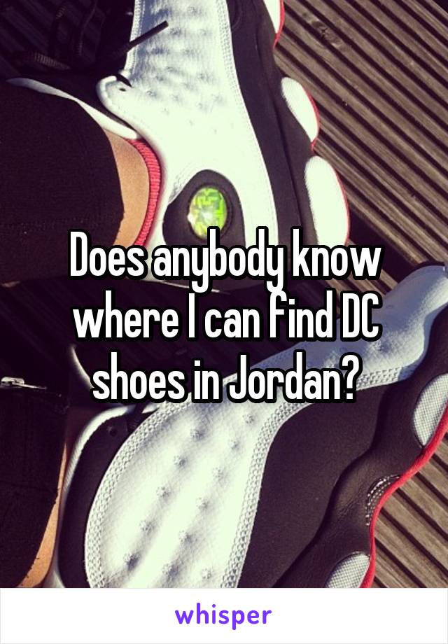 Does anybody know where I can find DC shoes in Jordan?