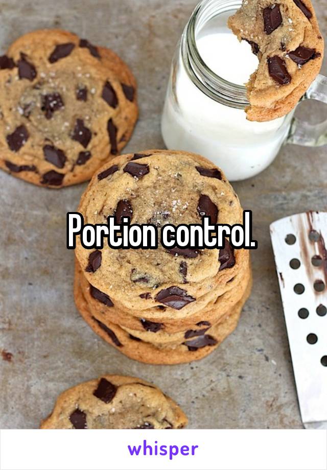 Portion control. 