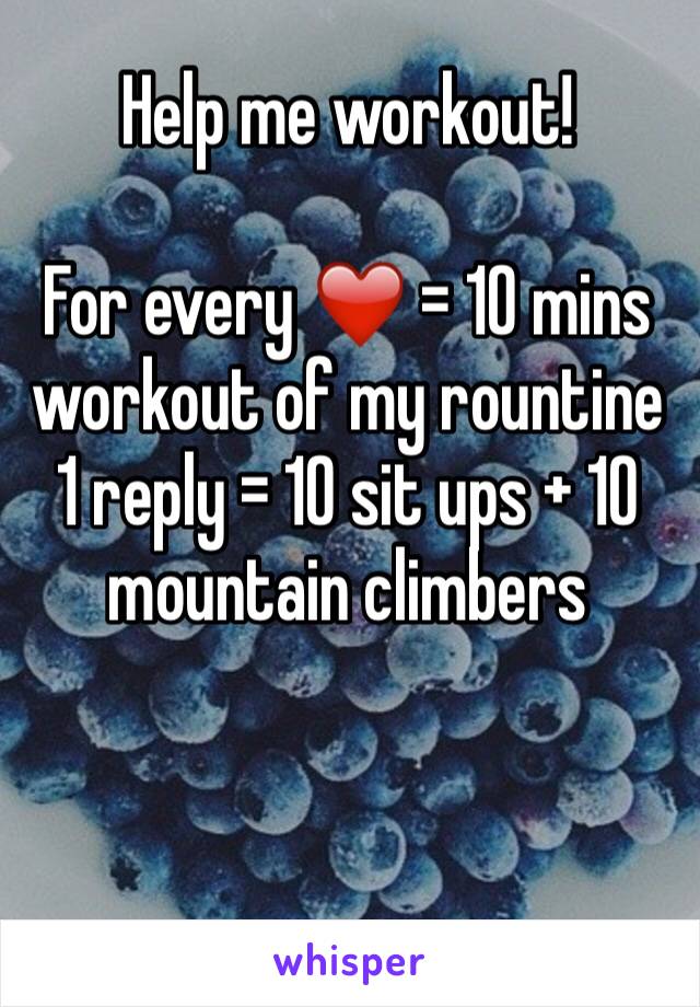 Help me workout!

For every ❤️ = 10 mins workout of my rountine
1 reply = 10 sit ups + 10 mountain climbers