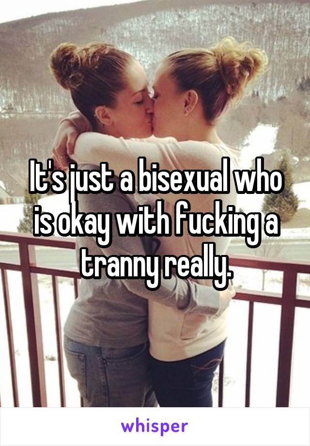 It's just a bisexual who is okay with fucking a tranny really.