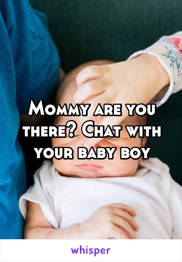 Mommy are you there? Chat with your baby boy