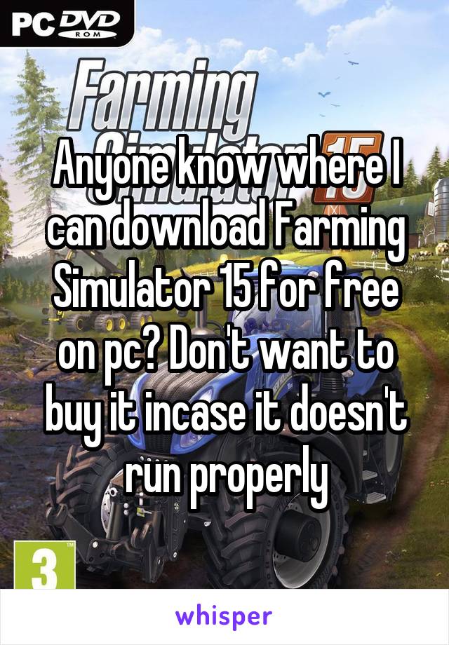 Anyone know where I can download Farming Simulator 15 for free on pc? Don't want to buy it incase it doesn't run properly