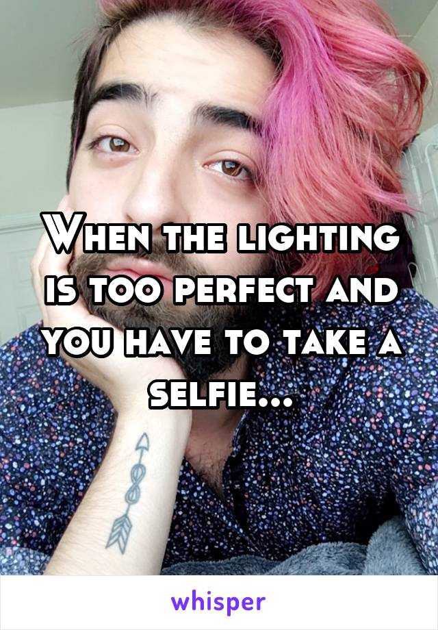 When the lighting is too perfect and you have to take a selfie...