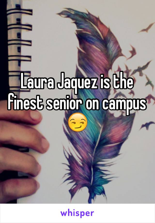 Laura Jaquez is the finest senior on campus 😏