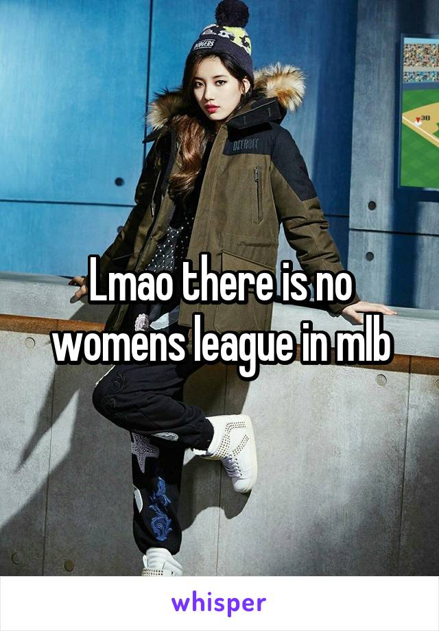 Lmao there is no womens league in mlb