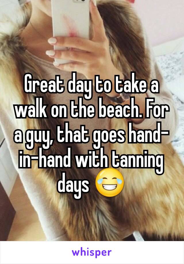 Great day to take a walk on the beach. For a guy, that goes hand-in-hand with tanning days 😂