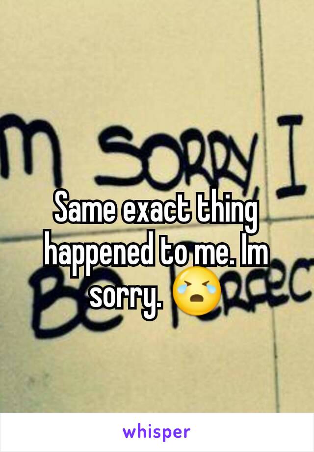 Same exact thing happened to me. Im sorry. 😭