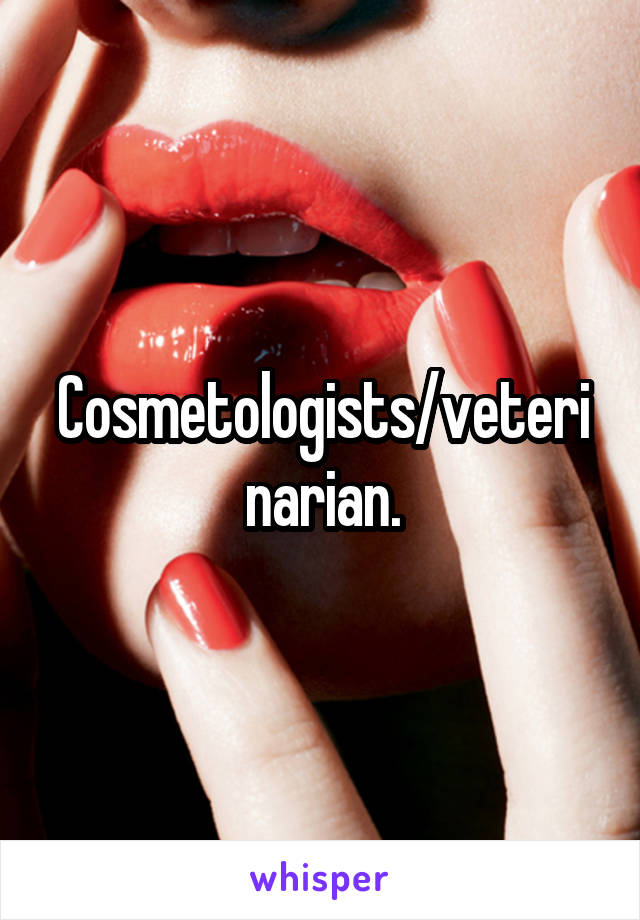 Cosmetologists/veterinarian.