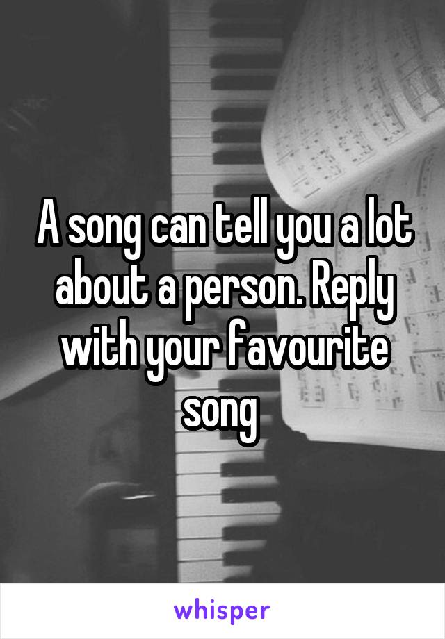 A song can tell you a lot about a person. Reply with your favourite song 