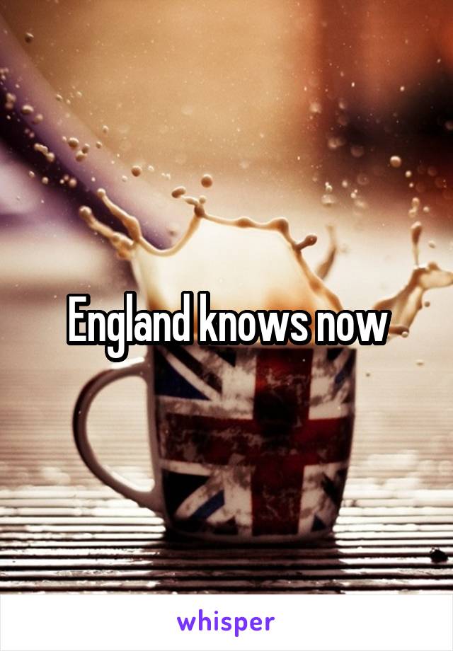 England knows now