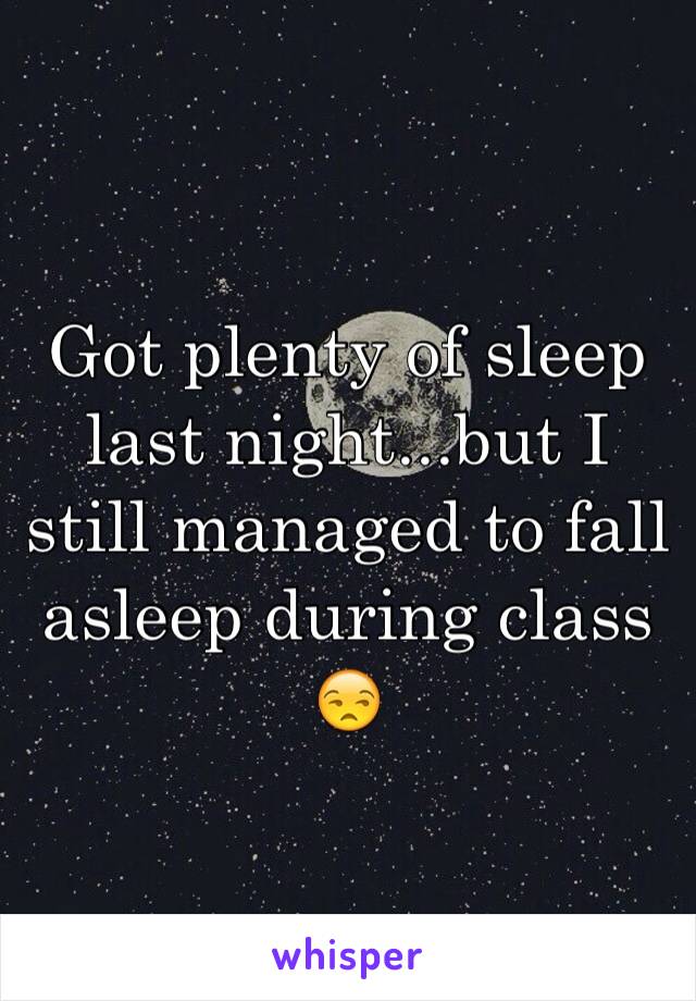 Got plenty of sleep last night...but I still managed to fall asleep during class 😒