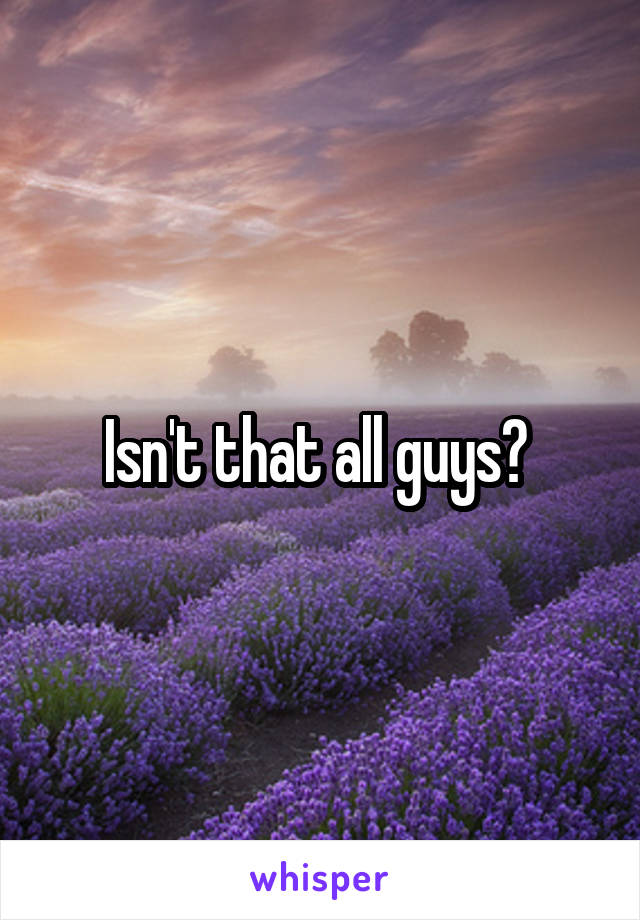 Isn't that all guys? 