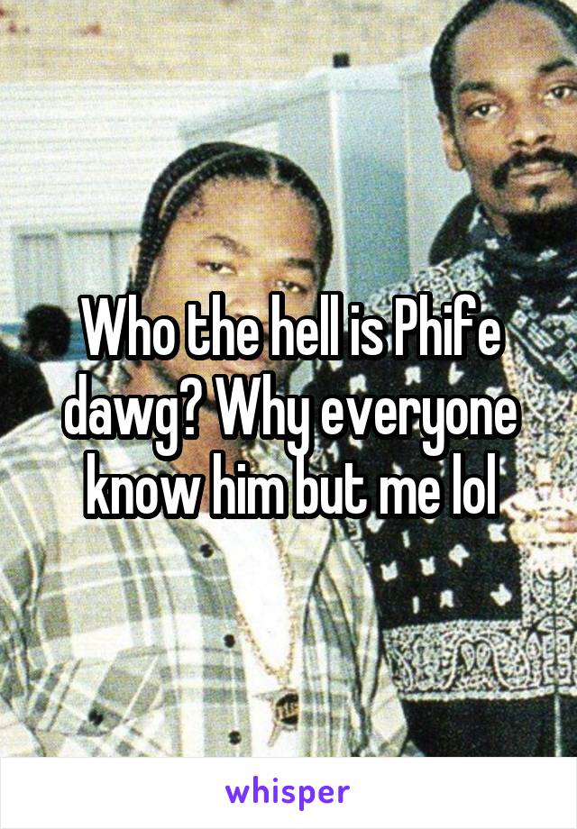 Who the hell is Phife dawg? Why everyone know him but me lol