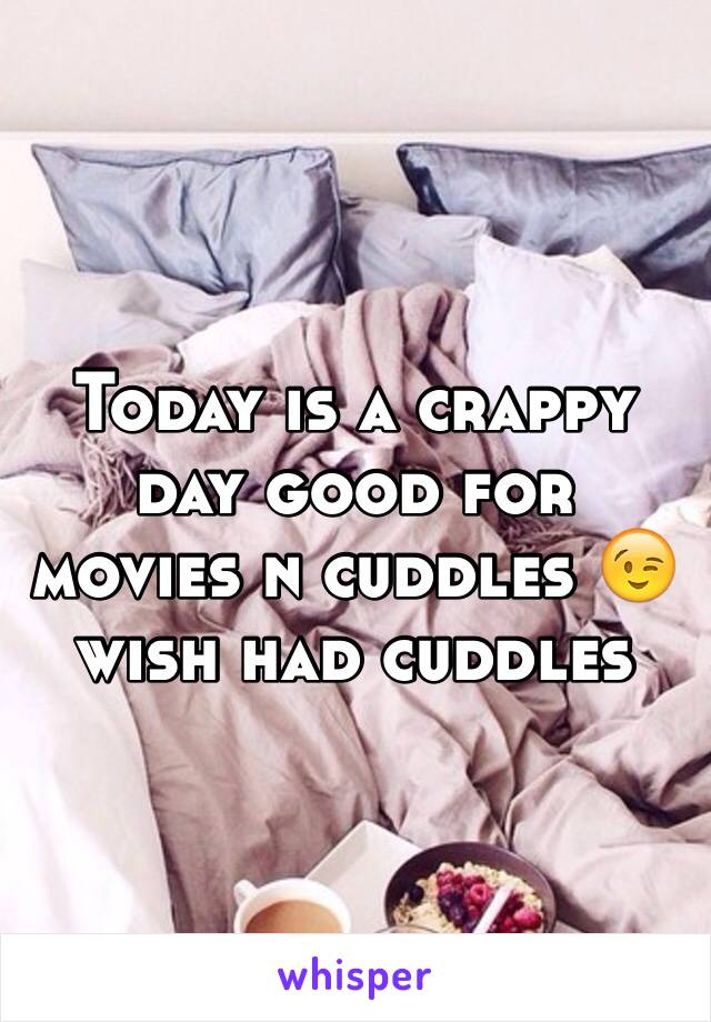 Today is a crappy day good for movies n cuddles 😉wish had cuddles 