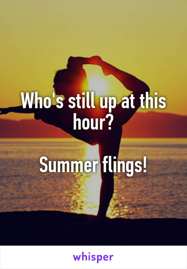 Who's still up at this hour?

Summer flings!