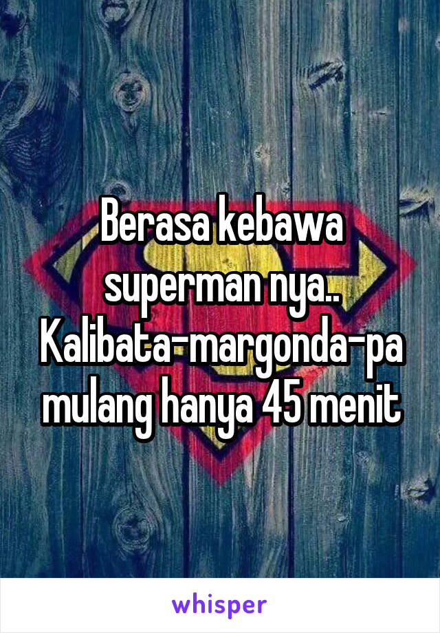 Berasa kebawa superman nya.. Kalibata-margonda-pamulang hanya 45 menit