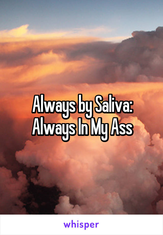 Always by Saliva:
Always In My Ass