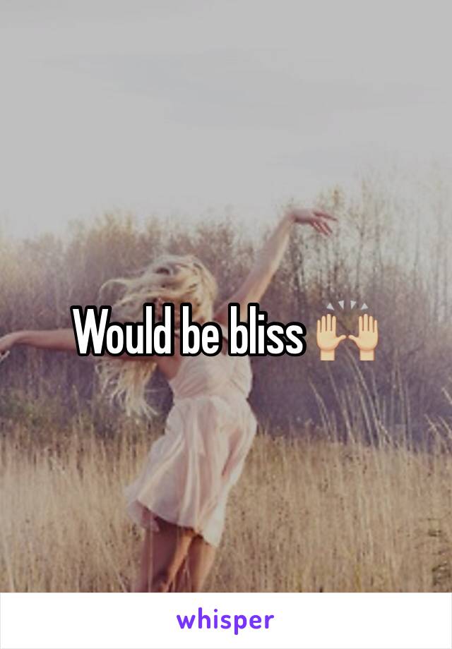 Would be bliss 🙌🏼