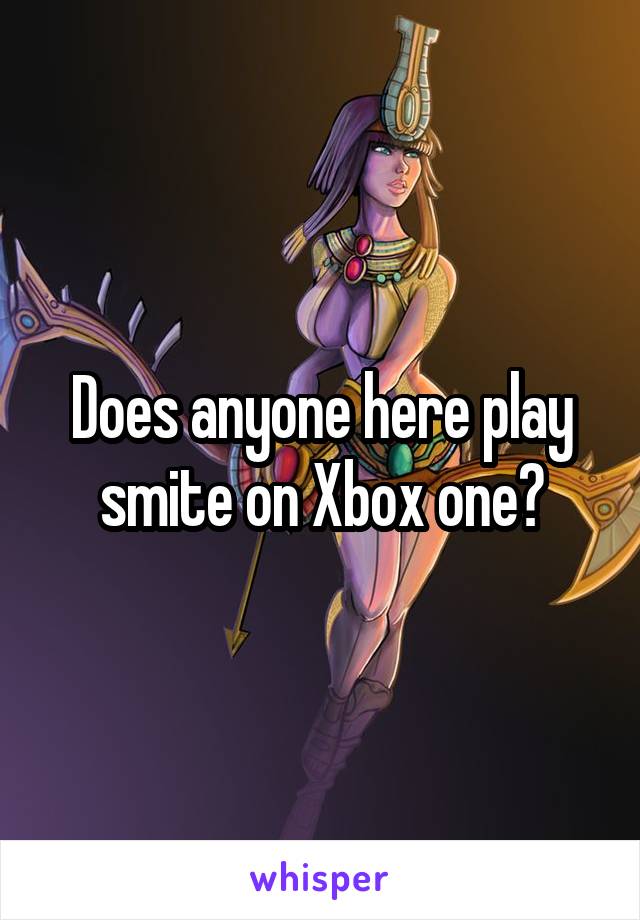 Does anyone here play smite on Xbox one?