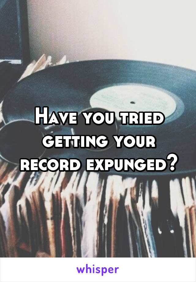 Have you tried getting your record expunged?