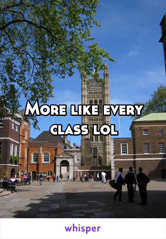 More like every class lol