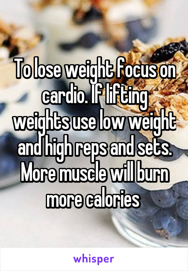 To lose weight focus on cardio. If lifting weights use low weight and high reps and sets. More muscle will burn more calories 