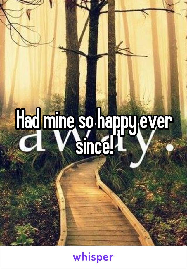 Had mine so happy ever since!