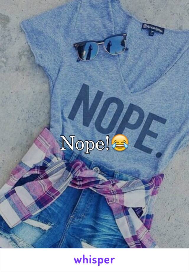 Nope!😂