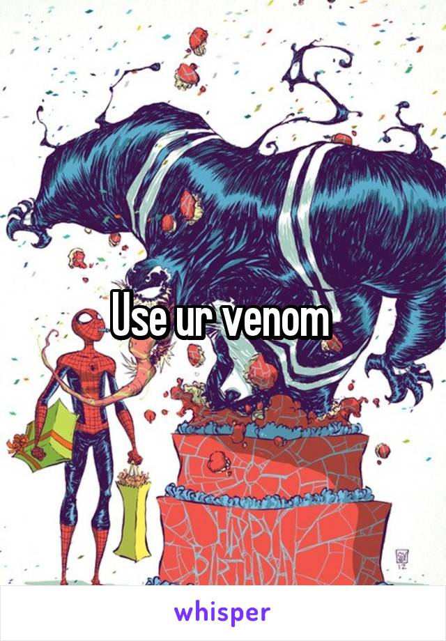 Use ur venom 