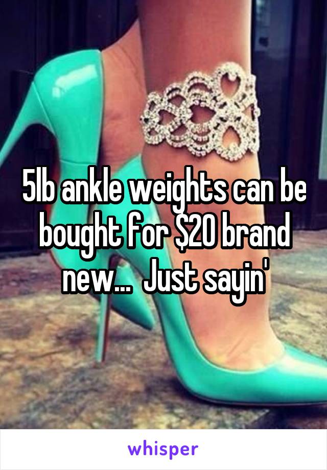 5lb ankle weights can be bought for $20 brand new...  Just sayin'