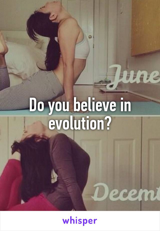 Do you believe in evolution?