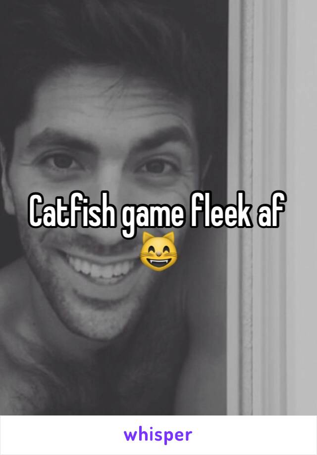 Catfish game fleek af
😸