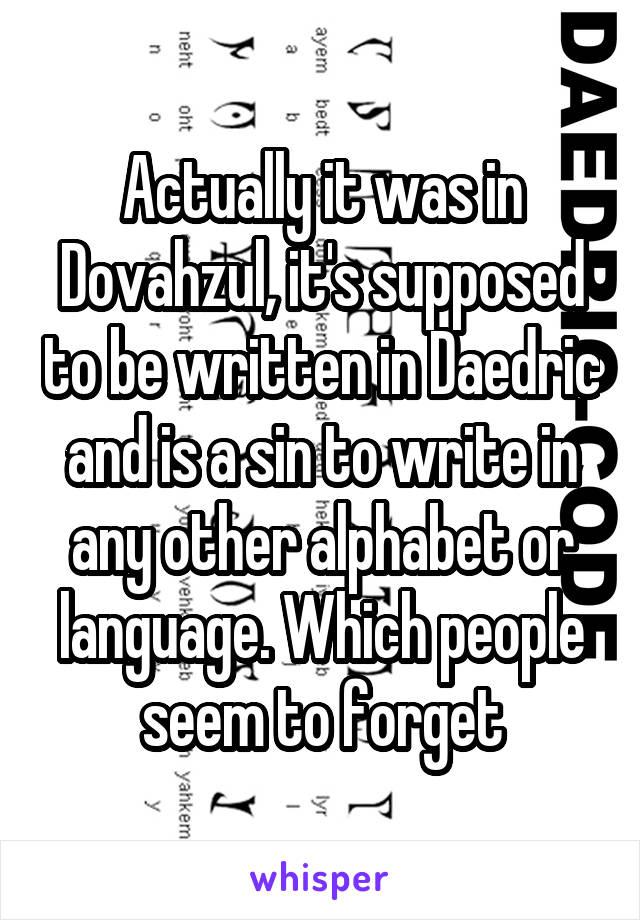 Actually it was in Dovahzul, it's supposed to be written in Daedric and is a sin to write in any other alphabet or language. Which people seem to forget