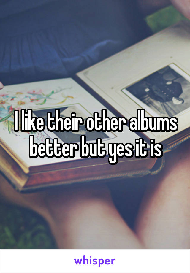 I like their other albums better but yes it is