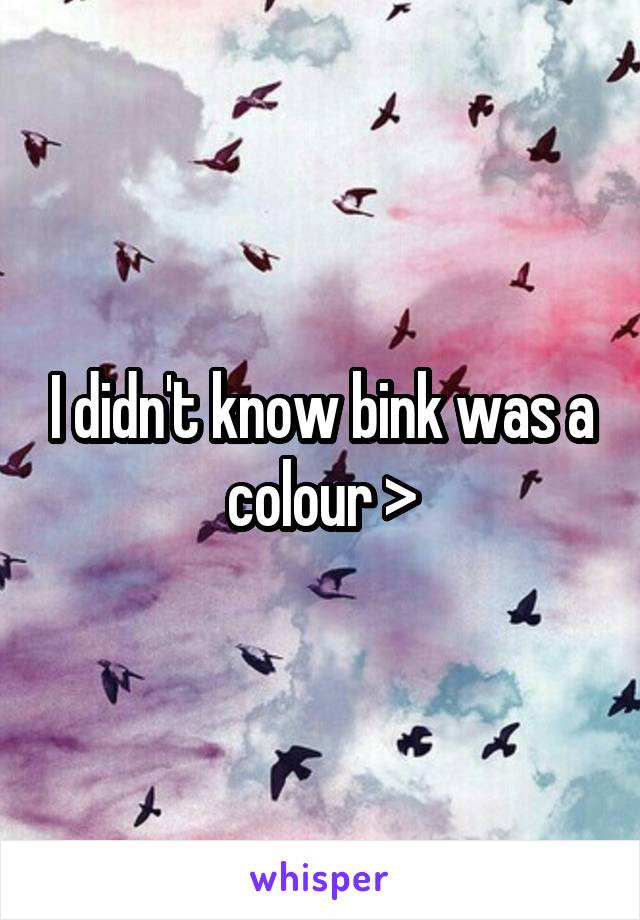 I didn't know bink was a colour >