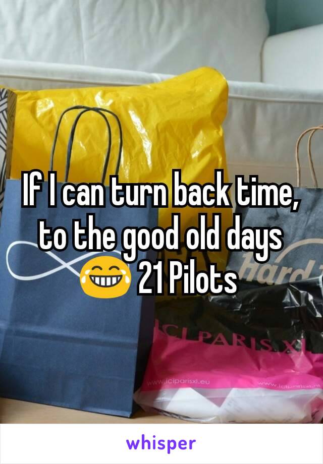 If I can turn back time, to the good old days 😂 21 Pilots 